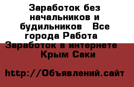 Заработок без начальников и будильников - Все города Работа » Заработок в интернете   . Крым,Саки